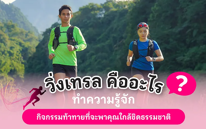 วิ่งเทรล คืออะไร ทำความรู้จัก กิจกรรมท้าทายที่จะพาคุณใกล้ชิดธรรมชาติ